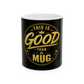 This Is Good Than A Mug Ceramic Coffee Mug (11oz, 15oz)